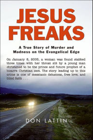 Title: Jesus Freaks: A True Story of Murder and Madness on the Evangelical Edge, Author: Don Lattin
