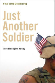 Title: Just Another Soldier: A Year on the Ground in Iraq, Author: Jason Christopher Hartley