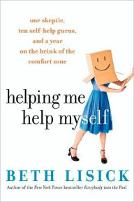 Title: Helping Me Help Myself: One Skeptic, Ten Self-Help Gurus, and a Year on the Brink of the Comfort Zone, Author: Beth Lisick