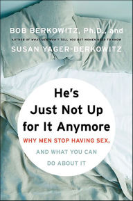 Title: He's Just Not Up for It Anymore: Why Men Stop Having Sex, and What You Can Do About It, Author: Bob Berkowitz PhD