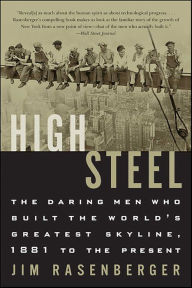 Title: High Steel: The Daring Men Who Built the World's Greatest Skyline, 1881 to the Present, Author: Jim Rasenberger