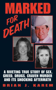 Title: Marked for Death: A Riveting True Story of Sex, Greed, Drugs, Craven Murder and its Shocking Aftermath, Author: Brian J. Karem