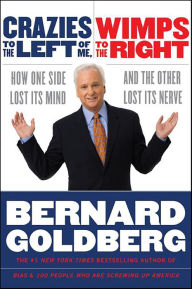 Title: Crazies to the Left of Me, Wimps to the Right: How One Side Lost Its Mind and the Other Lost Its Nerve, Author: Bernard Goldberg