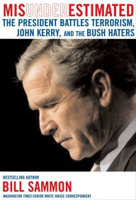 Title: Misunderestimated: The President Battles Terrorism, John Kerry, and the Bush Haters, Author: Bill Sammon