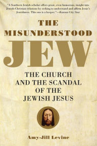 Title: The Misunderstood Jew: The Church and the Scandal of the Jewish Jesus, Author: Amy-Jill Levine