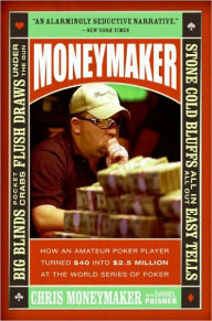 Title: Moneymaker: How an Amateur Poker Player Turned $40 into $2.5 Million at the World Series of Poker, Author: Chris Moneymaker