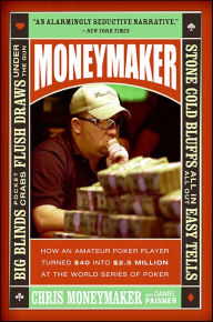 Moneymaker: How an Amateur Poker Player Turned $40 into $2.5 Million at the World Series of Poker