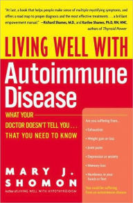 Title: Living Well with Autoimmune Disease: What Your Doctor Doesn't Tell You...That You Need to Know, Author: Mary J Shomon