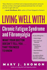 Title: Living Well with Chronic Fatigue Syndrome and Fibromyalgia: What Your Doctor Doesn't Tell You...That You Need to Know, Author: Mary J Shomon