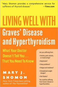 Title: Living Well with Graves' Disease and Hyperthyroidism: What Your Doctor Doesn't Tell You...That You Need to Know, Author: Mary J Shomon