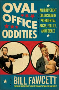 Title: Oval Office Oddities: An Irreverent Collection of Presidential Facts, Follies, and Foibles, Author: Bill Fawcett