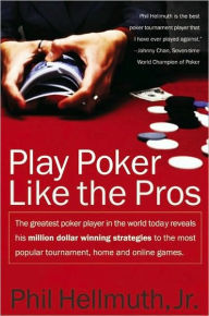 Title: Play Poker Like the Pros: The greatest poker player in the world today reveals his million-dollar-winning strategies to the most popular tournament, home and online games, Author: Phil Hellmuth Jr.