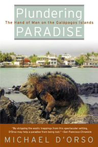 Title: Plundering Paradise: The Hand of Man on the Galápagos Islands, Author: Michael D'Orso