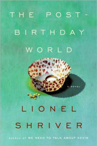 Title: The Post-Birthday World: A Novel, Author: Lionel Shriver