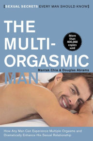 Title: The Multi-Orgasmic Man: Sexual Secrets Every Man Should Know, Author: Mantak Chia