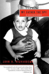 Title: My Father the Spy: An Investigative Memoir, Author: John H. Richardson
