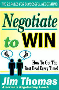 Title: Negotiate to Win: The 21 Rules for Successful Negotiating, Author: Jim Thomas