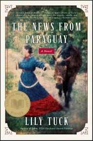 Title: The News from Paraguay: A Novel, Author: Lily Tuck