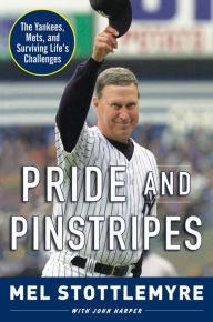 Title: Pride and Pinstripes: The Yankees, Mets, and Surviving Life's Challenges, Author: Mel Stottlemyre