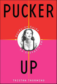 Title: Pucker Up: A Hands-On Guide to Ecstatic Sex, Author: Tristan Taormino