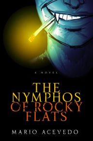 Title: The Nymphos of Rocky Flats: A Novel, Author: Mario Acevedo