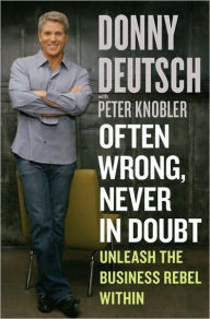 Title: Often Wrong, Never in Doubt: Unleash the Business Rebel Within, Author: Donny Deutsch