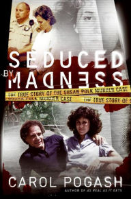 Title: Seduced by Madness: The True Story of the Susan Polk Murder Case, Author: Carol Pogash