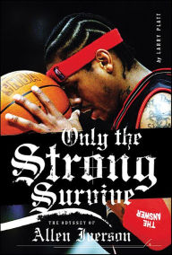 Title: Only the Strong Survive: The Odyssey of Allen Iverson, Author: Larry Platt