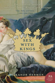 Title: Sex with Kings: Five Hundred Years of Adultery, Power, Rivalry, and Revenge, Author: Eleanor Herman