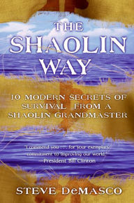 Title: The Shaolin Way: 10 Modern Secrets of Survival from Shaolin Grandmaster, Author: Steve DeMasco