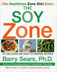 Title: The Soy Zone: 101 Delicious and Easy-to-Prepare Recipes, Author: Barry Sears
