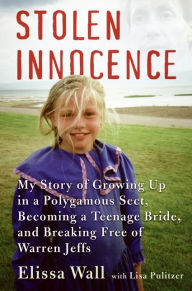 Title: Stolen Innocence: My Story of Growing Up in a Polygamous Sect, Becoming a Teenage Bride, and Breaking Free of Warren Jeffs, Author: Elissa Wall