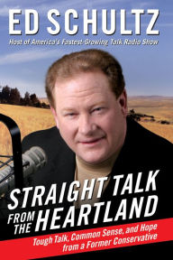 Title: Straight Talk from the Heartland: Tough Talk, Common Sense, and Hope from a Former Conservative, Author: Ed Schultz
