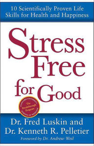 Title: Stress Free for Good: 10 Scientifically Proven Life Skills for Health and Happiness, Author: Frederic Luskin