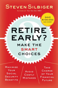 Title: Retire Early? Make the SMART Choices: Take it Now or Later?, Author: Steven A Silbiger