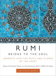 Title: Rumi: Bridge to the Soul: Journeys into the Music and Silence of the Heart, Author: Coleman Barks