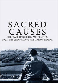 Title: Sacred Causes: The Clash of Religion and Politics, from the Great War to the War on Terror, Author: Michael Burleigh
