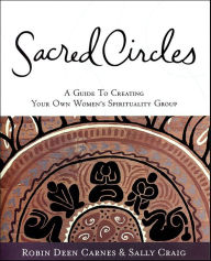 Title: Sacred Circles: A Guide To Creating Your Own Women's Spirituality Group, Author: Robin Deen Carnes
