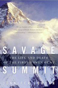 Title: Savage Summit: The Life and Death of the First Women of K2, Author: Jennifer Jordan