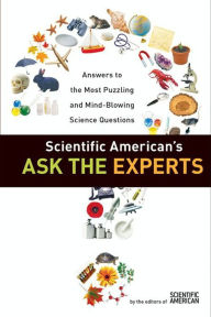Title: Scientific American's Ask the Experts: Answers to The Most Puzzling and Mind-Blowing Science Questions, Author: Editors of Scientific American
