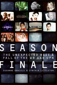 Title: Season Finale: The Unexpected Rise and Fall of the WB and UPN, Author: Susanne Daniels