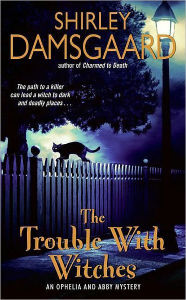 Title: The Trouble with Witches (Ophelia and Abby Series #3), Author: Shirley Damsgaard