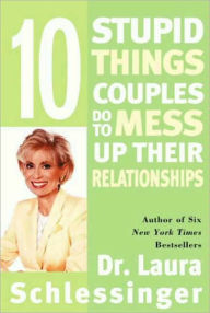 Title: Ten Stupid Things Couples Do to Mess Up Their Relationships, Author: Laura Schlessinger