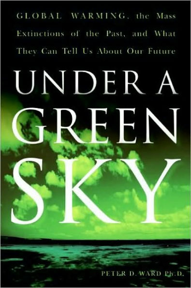 Under a Green Sky: Global Warming, the Mass Extinctions of the Past, and What They Can Tell Us About Our Future