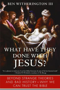 Title: What Have They Done with Jesus?: Beyond Strange Theories and Bad History-Why We Can Trust the Bible, Author: Ben Witherington III