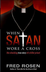 Title: When Satan Wore A Cross: The Shocking True Story of a Killer Priest, Author: Fred Rosen