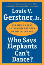 Who Says Elephants Can't Dance?: Leading a Great Enterprise Through Dramatic Change