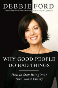 Title: Why Good People Do Bad Things: How to Stop Being Your Own Worst Enemy, Author: Debbie Ford