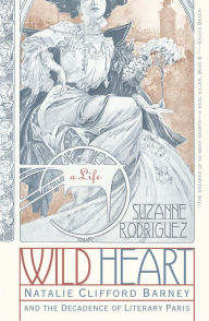 Title: Wild Heart: A Life: Natalie Clifford Barney and the Decadence of Literary Paris, Author: Suzanne Rodriguez