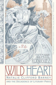 Title: Wild Heart: Natalie Clifford Barney and the Decadence of Literary Paris, Author: Suzanne Rodriguez